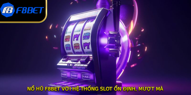 Nổ hũ F8BET với hệ thống slot ổn định, mượt mà