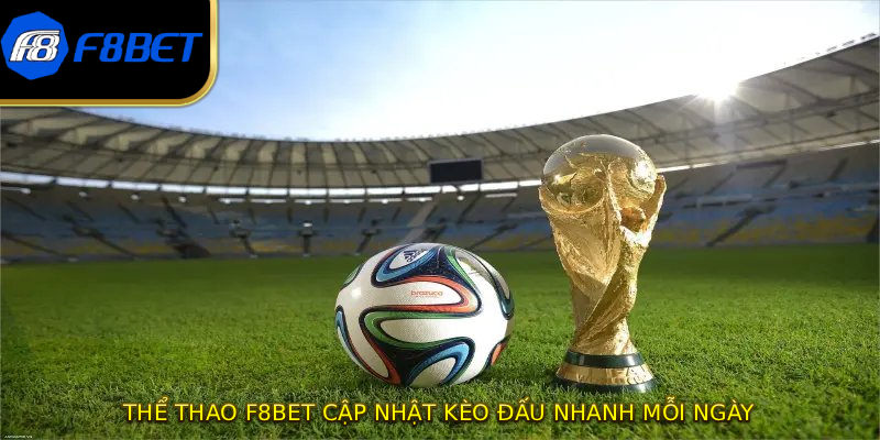 Thể thao F8BET cập nhật kèo đấu nhanh mỗi ngày