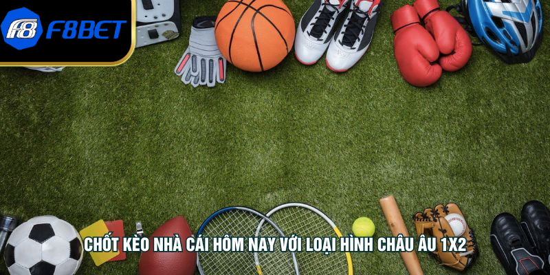 Chốt kèo nhà cái hôm nay với loại hình châu Âu 1X2